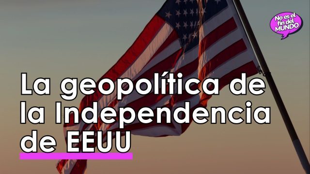 La geopolítica de la independencia de Estados Unidos