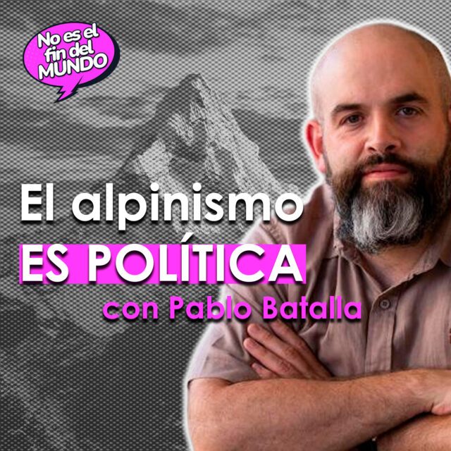 Nazis y anarquistas en la cima: la política del alpinismo, con Pablo Batalla